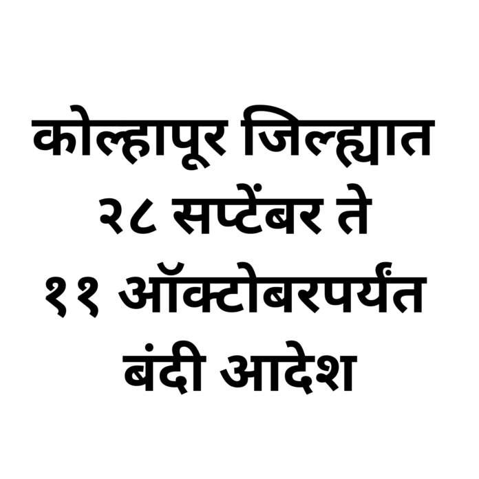 कोल्हापूर जिल्ह्यात २८ सप्टेंबर ते ११ ऑक्टोबरपर्यंत बंदी आदेश